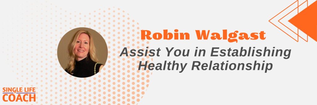 Robin Walgast: Will Assist You in Establishing Healthy Relationship